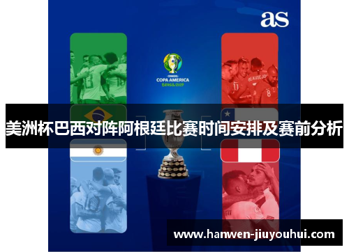 美洲杯巴西对阵阿根廷比赛时间安排及赛前分析 美洲杯巴西对阵阿根廷比赛时间安排及赛前分析
