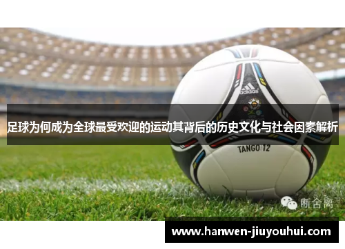 足球为何成为全球最受欢迎的运动其背后的历史文化与社会因素解析 足球为何成为全球最受欢迎的运动其背后的历史文化与社会因素解析