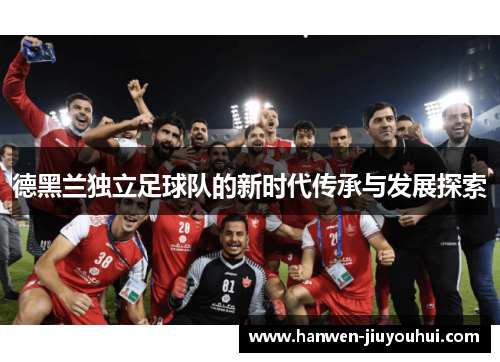 德黑兰独立足球队的新时代传承与发展探索