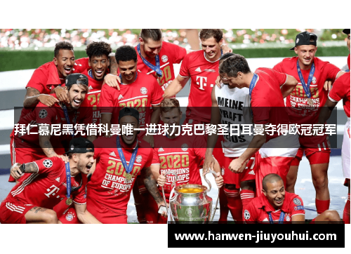 拜仁慕尼黑凭借科曼唯一进球力克巴黎圣日耳曼夺得欧冠冠军 拜仁慕尼黑凭借科曼唯一进球力克巴黎圣日耳曼夺得欧冠冠军