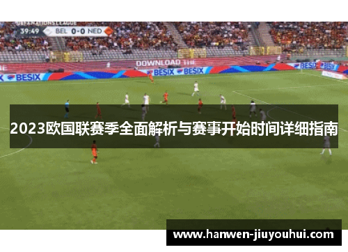 2023欧国联赛季全面解析与赛事开始时间详细指南 2023欧国联赛季全面解析与赛事开始时间详细指南