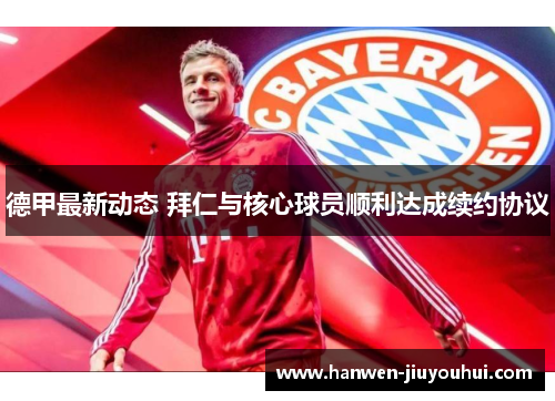 德甲最新动态 拜仁与核心球员顺利达成续约协议 德甲最新动态 拜仁与核心球员顺利达成续约协议
