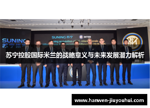 苏宁控股国际米兰的战略意义与未来发展潜力解析 苏宁控股国际米兰的战略意义与未来发展潜力解析