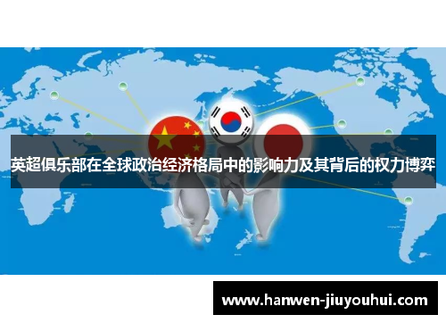 英超俱乐部在全球政治经济格局中的影响力及其背后的权力博弈 英超俱乐部在全球政治经济格局中的影响力及其背后的权力博弈