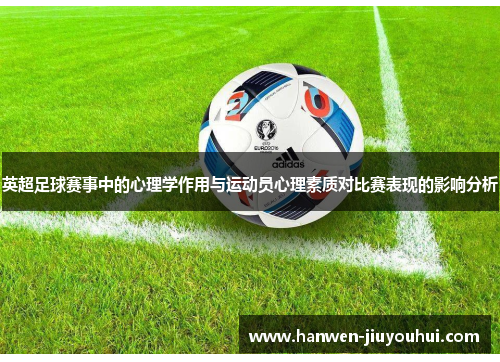 英超足球赛事中的心理学作用与运动员心理素质对比赛表现的影响分析 英超足球赛事中的心理学作用与运动员心理素质对比赛表现的影响分析