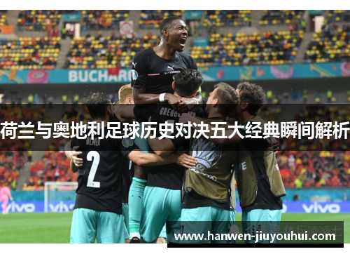荷兰与奥地利足球历史对决五大经典瞬间解析 荷兰与奥地利足球历史对决五大经典瞬间解析