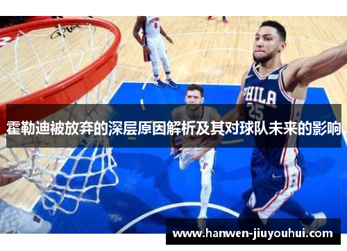 霍勒迪被放弃的深层原因解析及其对球队未来的影响 霍勒迪被放弃的深层原因解析及其对球队未来的影响